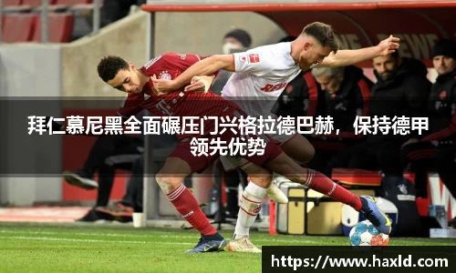 拜仁慕尼黑全面碾压门兴格拉德巴赫，保持德甲领先优势