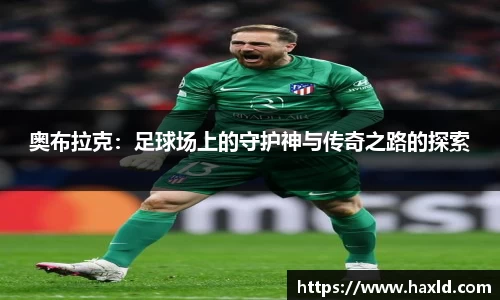 奥布拉克：足球场上的守护神与传奇之路的探索